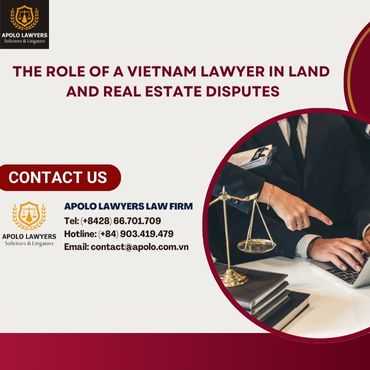 The Role of a Vietnam Lawyer in Land and Real Estate Disputes