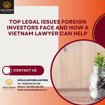 Top Legal Issues Foreign Investors Face and How a Vietnam Lawyer Can Help
